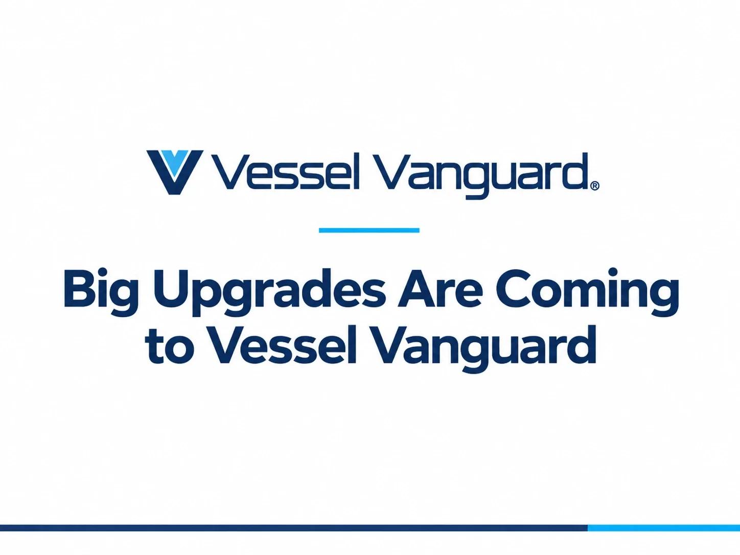 Big Upgrades Are Coming to
Vessel Vanguard