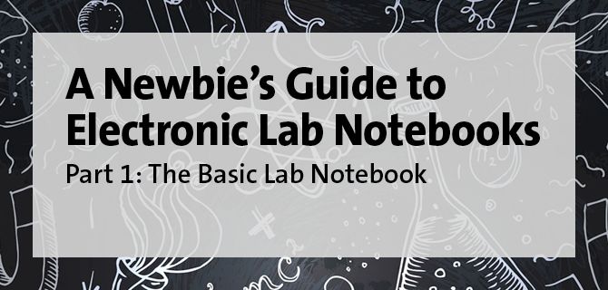 A Newbie’s Guide to Using an Electronic Lab Notebook Part 1: The Basic ...