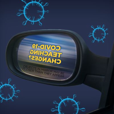 rearview car mirror with "COVID-19 Teaching Changes?" reflected backwards