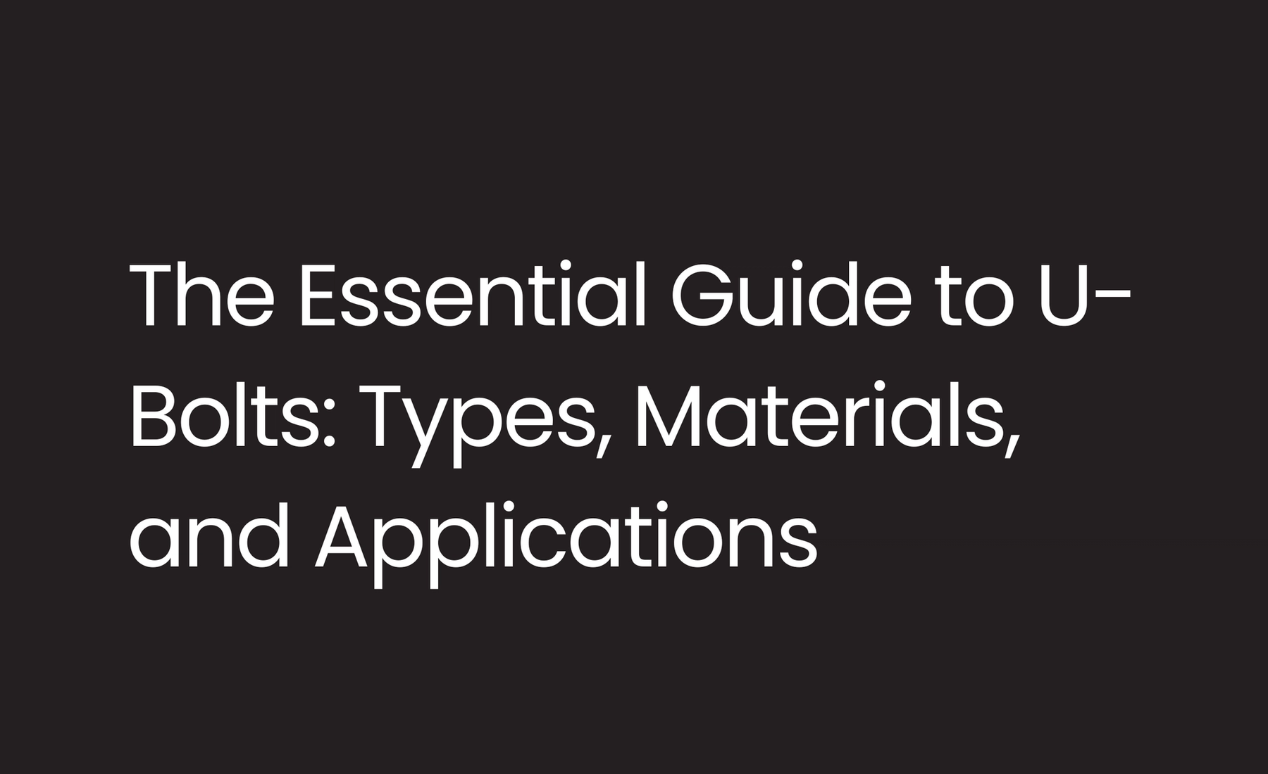 The Essential Guide to U-Bolts: Types, Materials, and Applications
