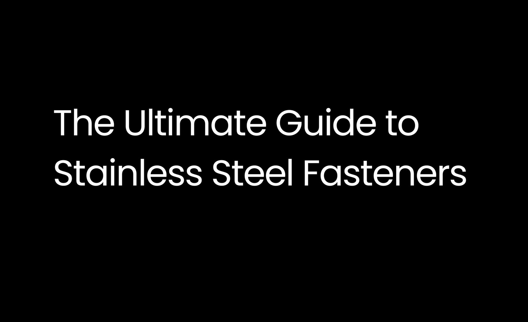 The Ultimate Guide to Stainless Steel Fasteners