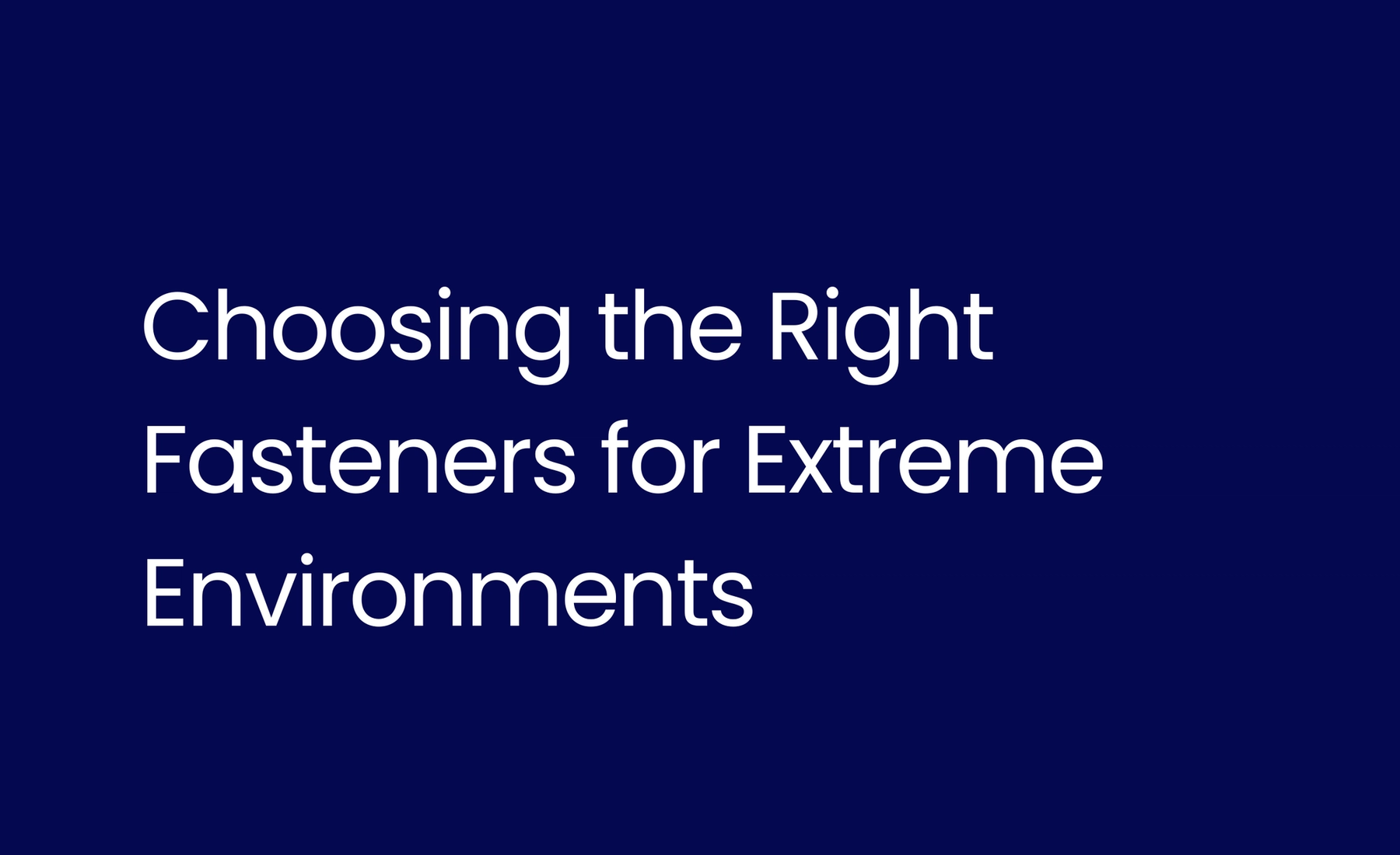 Choosing the Right Fasteners for Extreme Environments