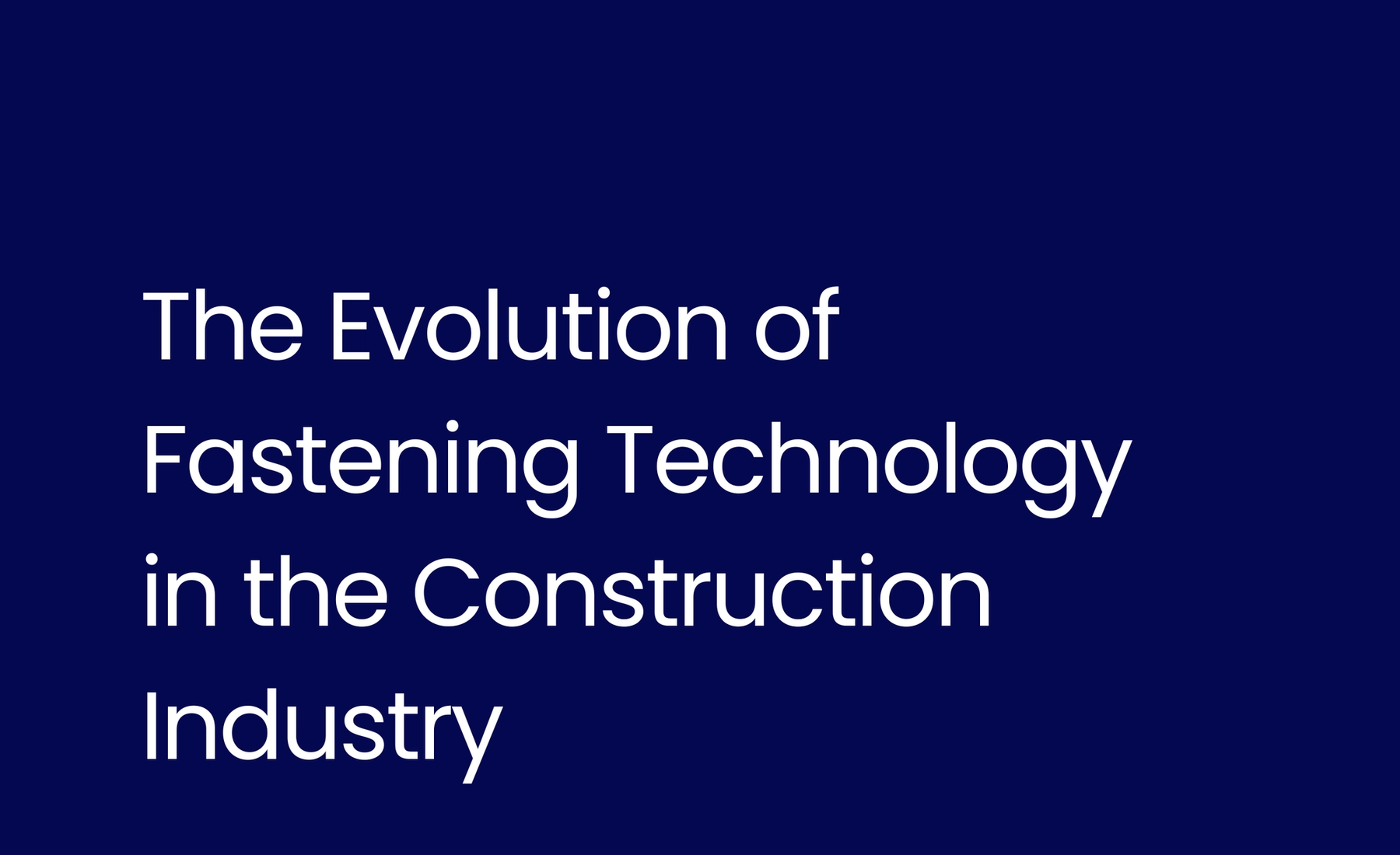 The Evolution of Fastening Technology in the Construction Industry