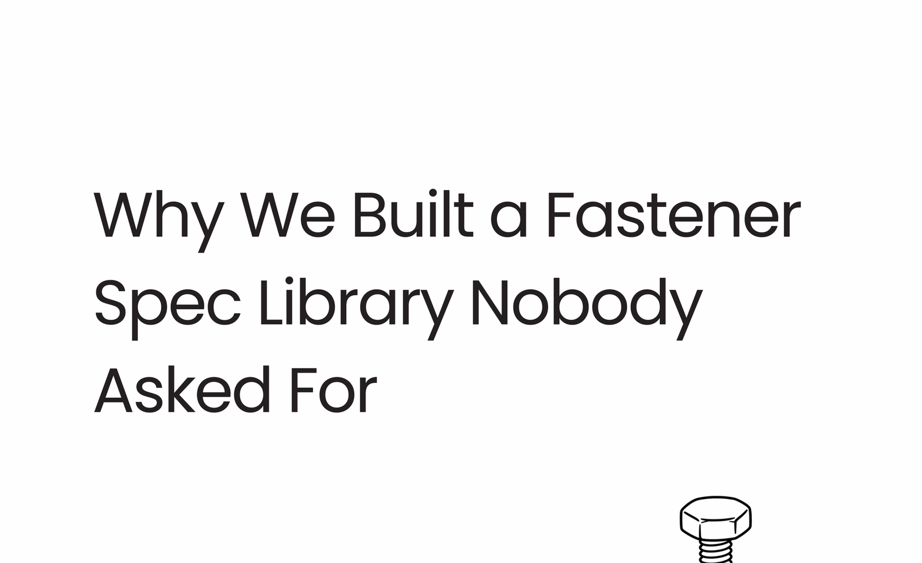 Why We Built a Fastener Spec Library Nobody Asked For