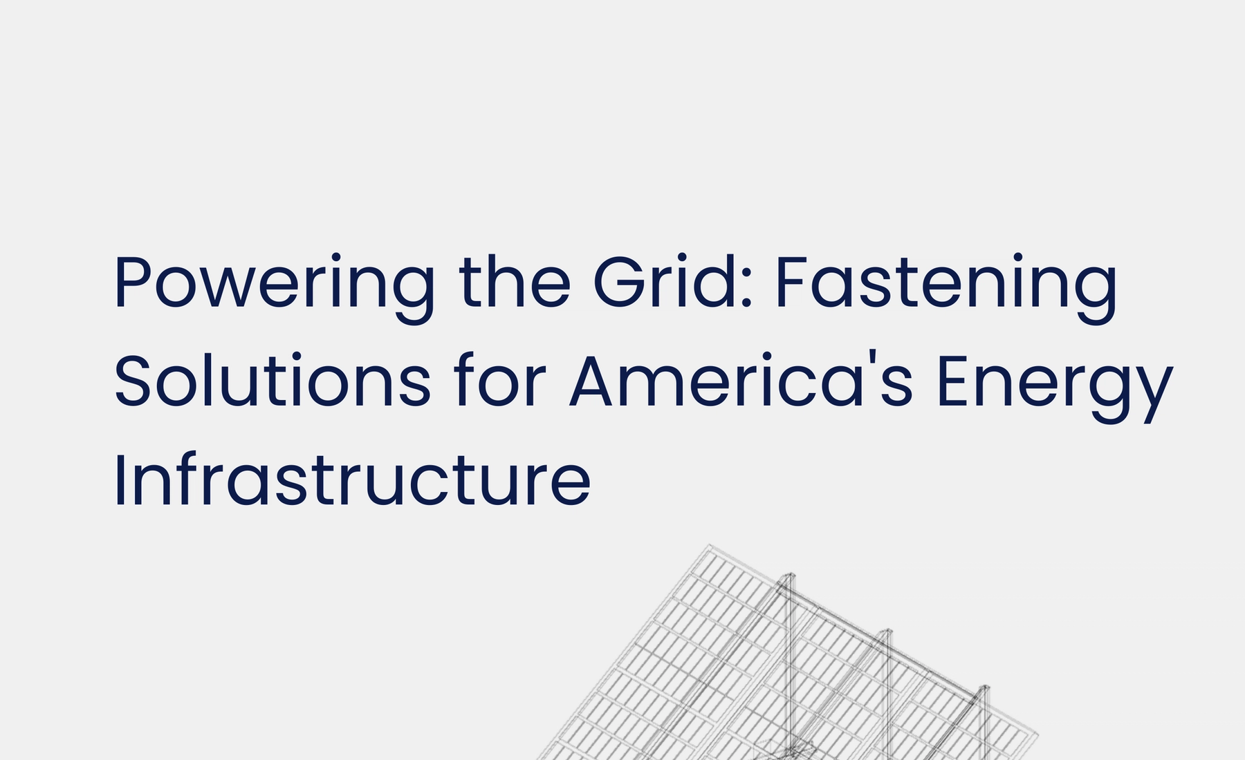 Powering the Grid: Fastening Solutions for America’s Energy Overhaul