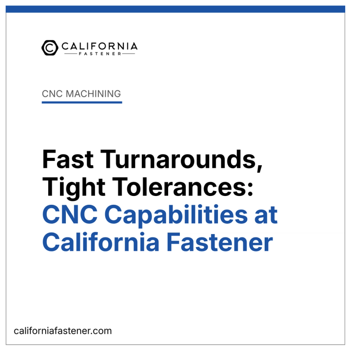 Fast Turnarounds, Tight Tolerances: CNC Capabilities at California Fastener