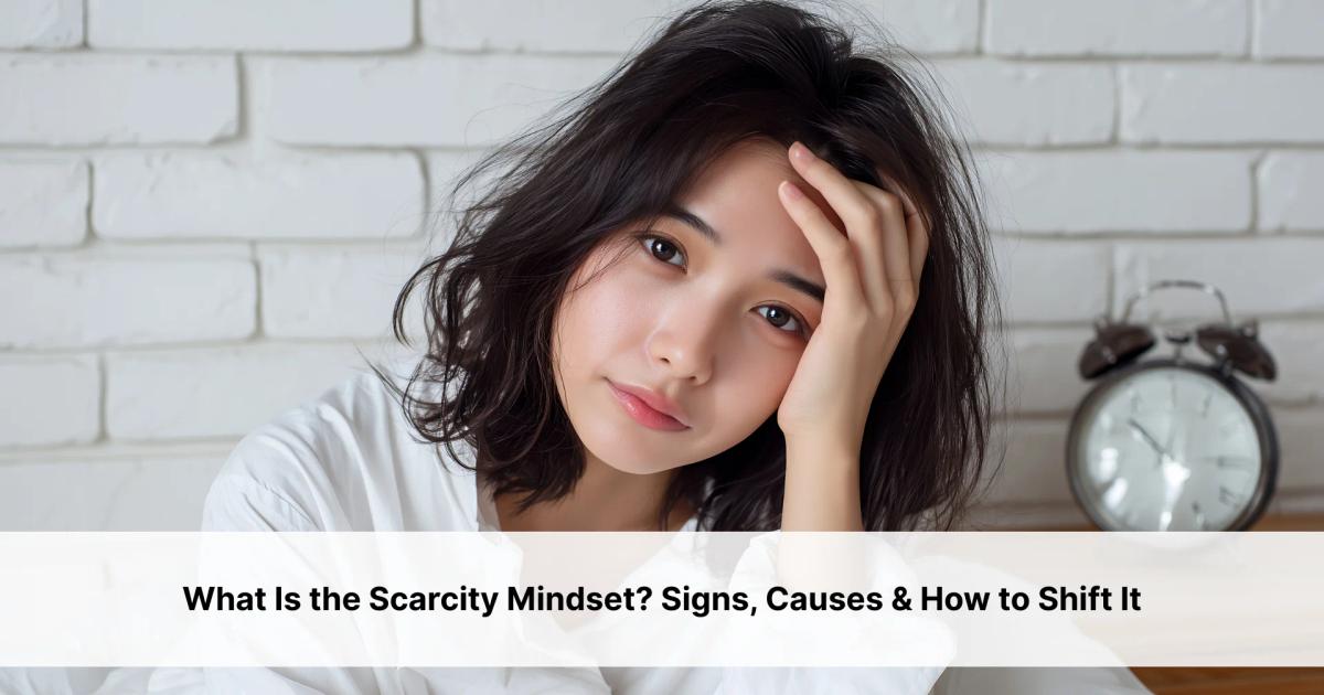 Scarcity Mindset: Signs, Causes, and How to Shift It