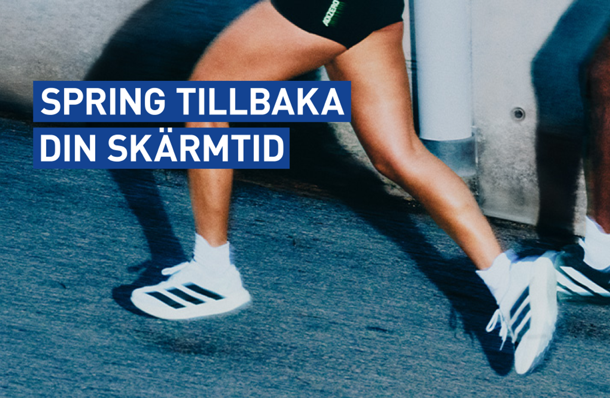 Two runners' legs in Adidas shoes with motion blur, and the text "SPRING TILLBAKA DIN SKÄRMTID" (Run back your screen time).