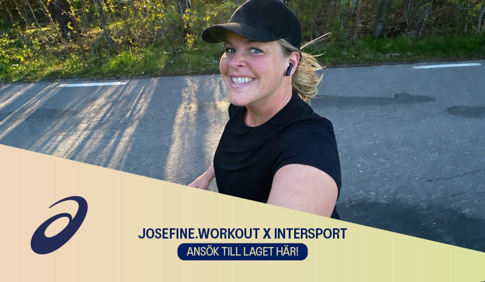 A smiling woman in a black cap and t-shirt runs outdoors, with an overlay displaying the ASICS logo and text: "JOSEFINE.WORKOUT X INTERSPORT ANSÖK TILL LAGET HÄR!"