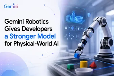 How Gemini Robotics Could Help Developers Build AI That Understands the Physical World