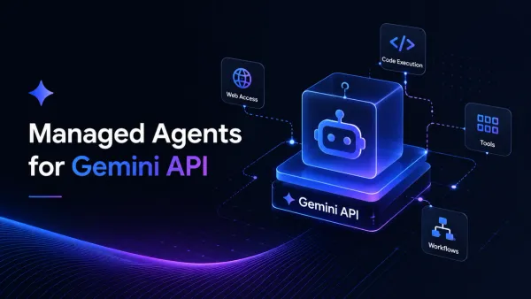 Google’s Managed Agents for Gemini API Could Change How AI Applications Are Built 