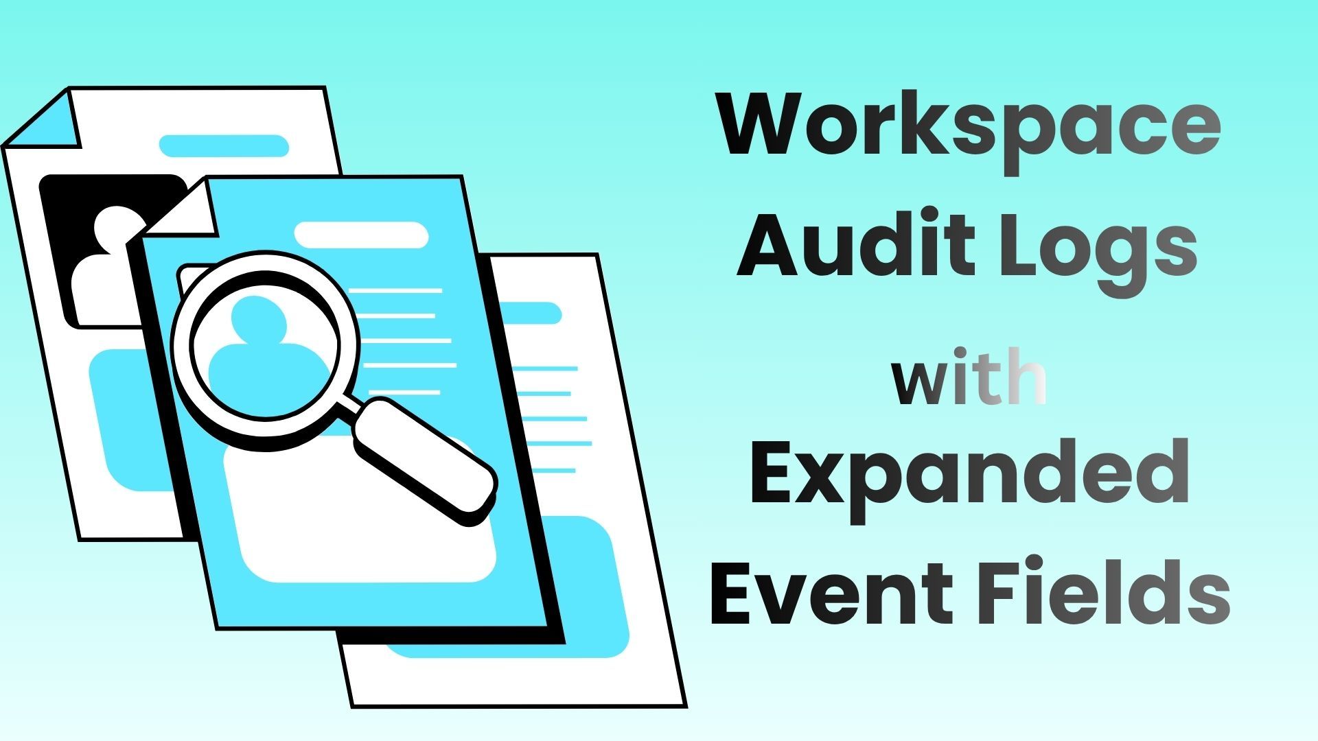 Deeper Insights: Google Expands Workspace Audit Log Fields