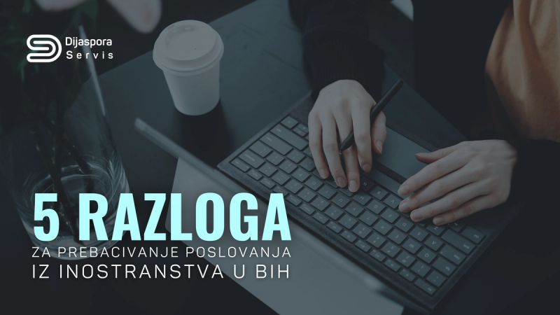 5 Razloga za prebacivanje poslovanja iz inostranstva u Bosnu i Hercegovinu