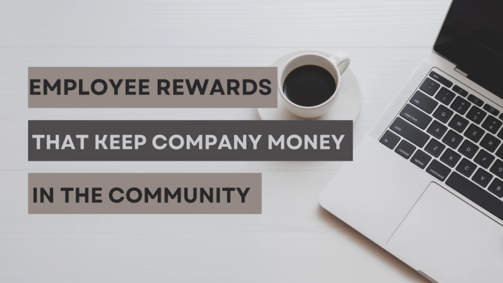 Employee Rewards That Keep Company Money In The Community