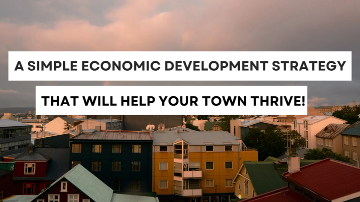 A simple economic development strategy that will help your town thrive!