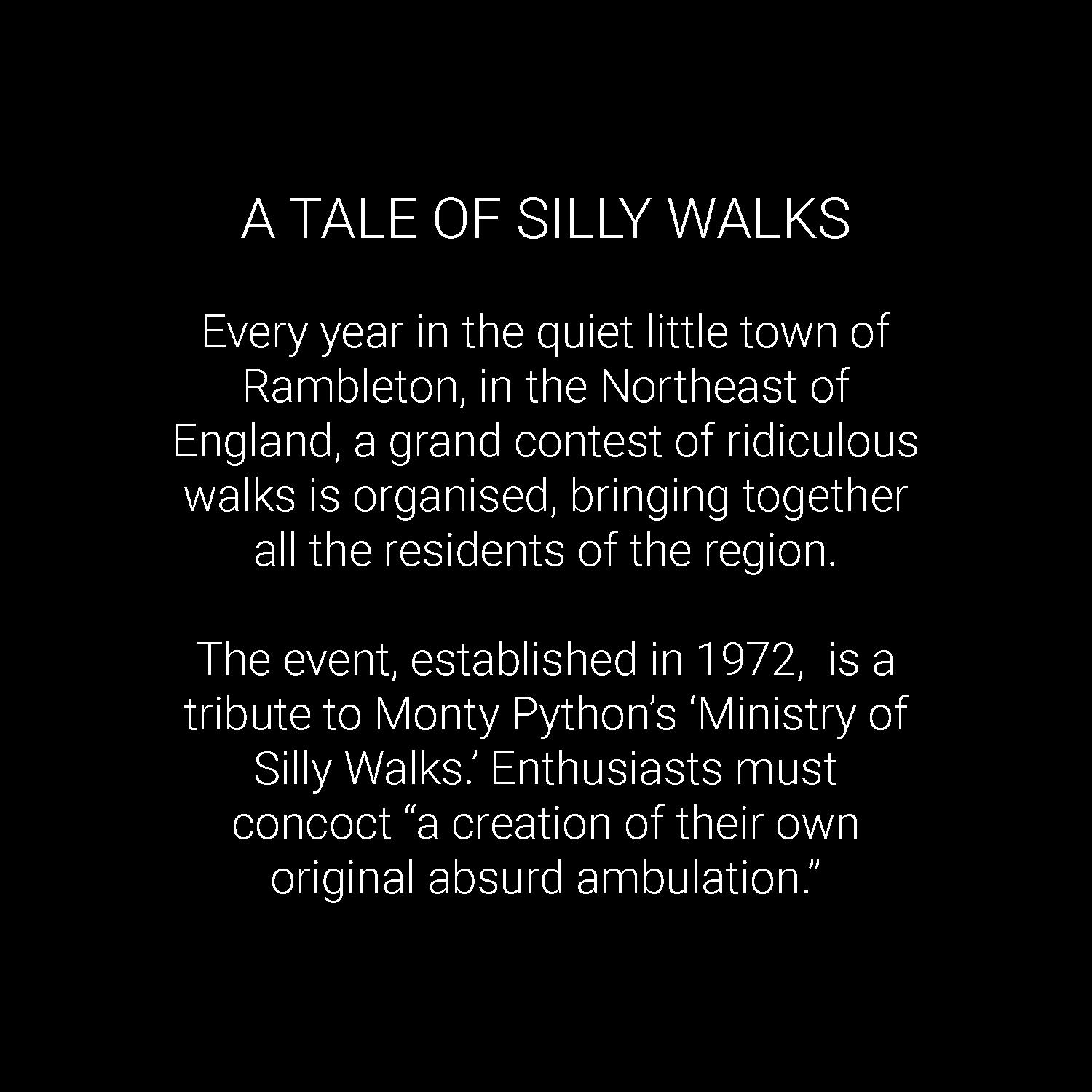 Every year in the quite little town of Rambleton, in the Northeast of England, a grand contest of ridiculous walks is organised, bringing together all the residents of the region..