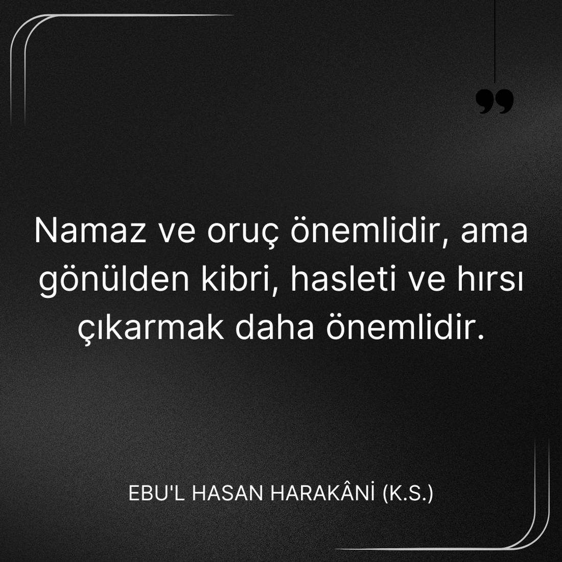 Namaz ve oruç önemlidir, sözü Ebû’l-Hasan Harakānî’den, gönülden kötülükleri çıkarmak önemlidir.