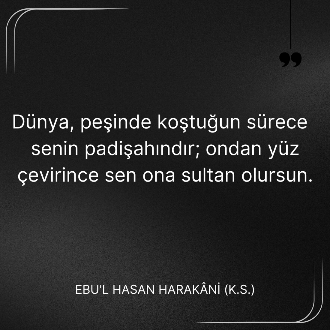 Dünya, peşinde koştuğun sürece senin padişahındır; Ebû’l-Hasan Harakānî Sözleri alıntı.