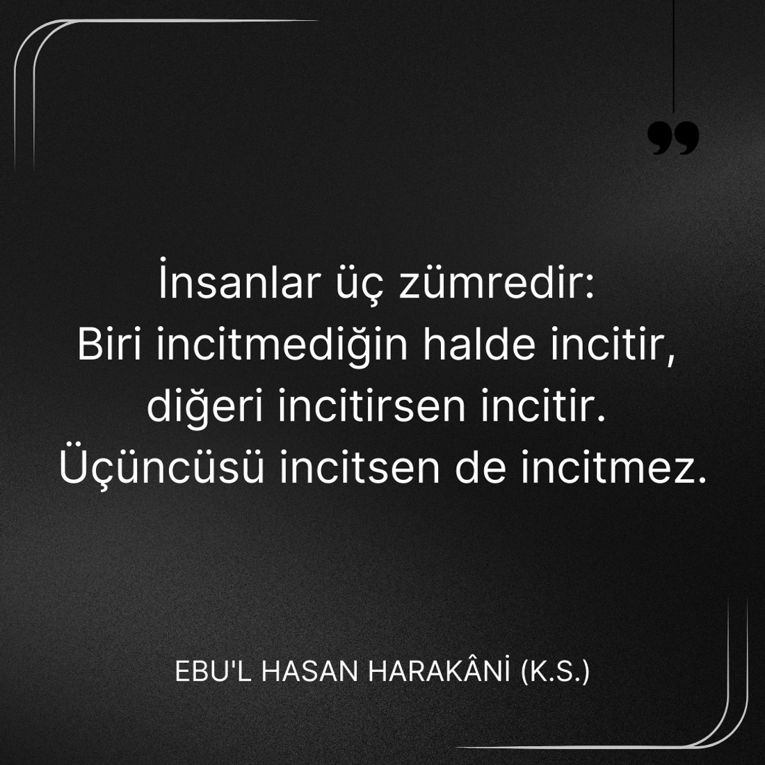 İnsanlar üç zümredir: incitir, incitirsen incitir. Ebû’l-Hasan Harakānî Sözleri, incitsen de incitmez.