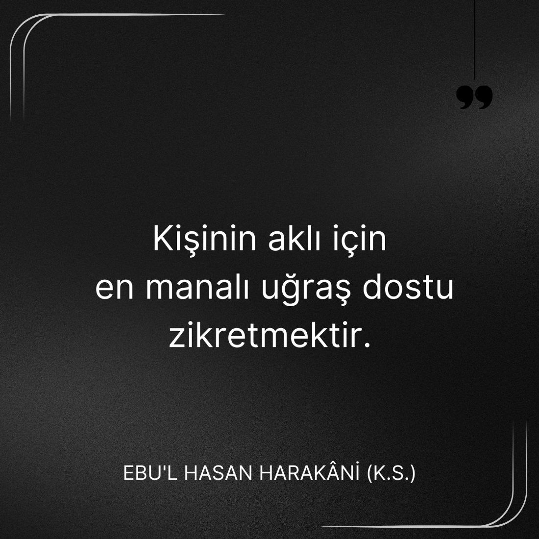 Kişinin aklı için en manalı uğraş dostu zikretmektir. Ebul Hasan Harakani Sözleri.