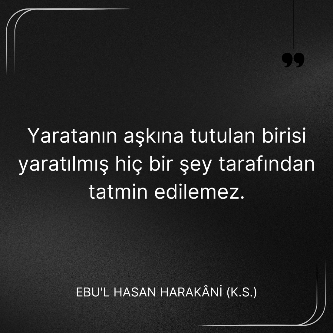 Yaratanın aşkına tutulan birisi yaratılmış tatmin edilemez, Ebû’l-Hasan Harakānî Sözleri.