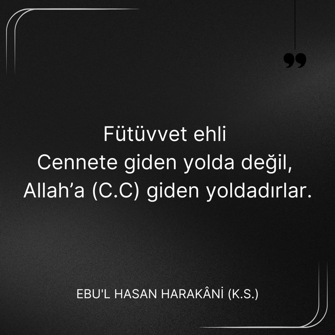 Fütüvvet ehli, Cennete giden yolda değil, Allah'a (C.C) giden yoldadırlar. Ebû’l-Hasan Harakānî