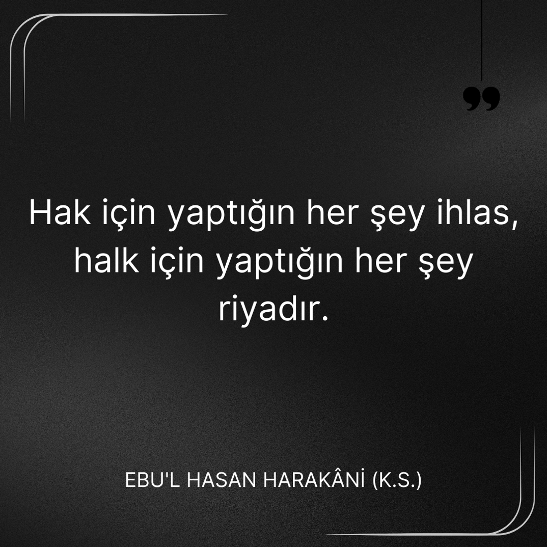 Hak için yaptığın her şey ihlas, halk için yaptığın her şey riyadır. Ebû’l-Hasan Harakānî Sözleri