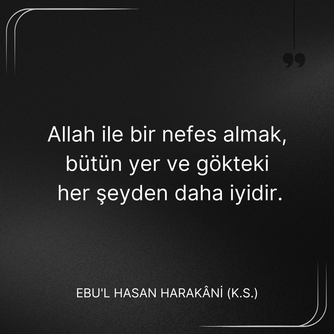 Allah ile bir nefes almak, bütün yer ve gökteki her şeyden daha iyidir. Ebû’l-Hasan Harakānî Sözleri