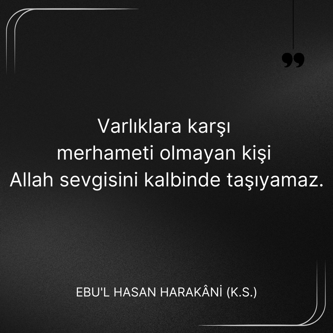 Varlıklara karşı merhameti olmayan kişi, Allah sevgisini taşıyamaz, Ebû’l-Hasan Harakānî Sözleri.