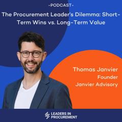 Ep. 8 - The Procurement Leader's Dilemma: Short-Term Wins vs. Long-Term Value - with Thomas Janvier