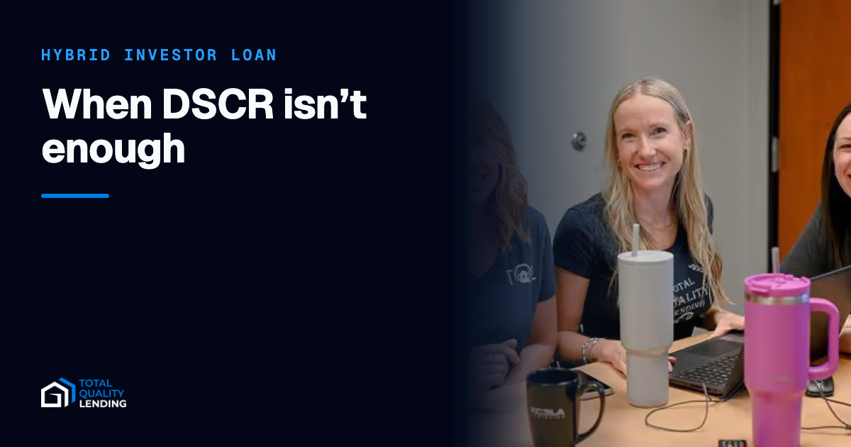 When DSCR Isn't Enough: The Hybrid Investor Loan, Explained — Total Quality Lending