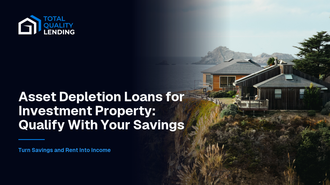 Asset depletion loans for investment property, qualifying on account balances plus projected rent with Total Quality Lending