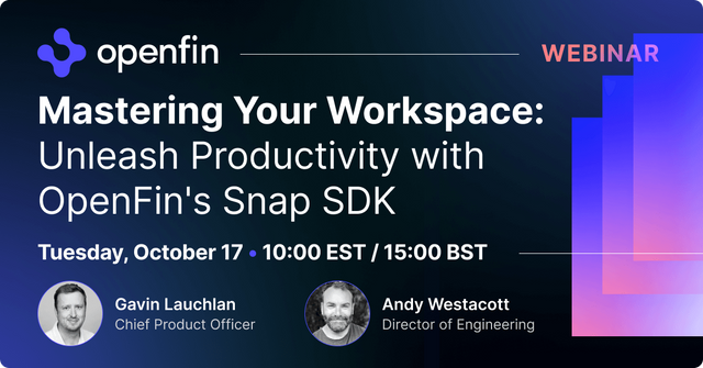 Webinar, Mastering Your Workspace: Unleash Productivity with OpenFin's Snap SDK