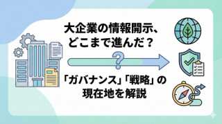 📈【日本総研調査】大企業の情報開示はどこまで進んだ？サステナビリティ「ガバナンス」と「戦略」の現状を解説