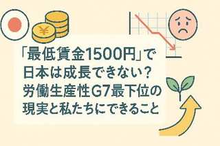 「最低賃金1500円」で日本は成長できない？労働生産性G7最下位の現実と私たちにできること