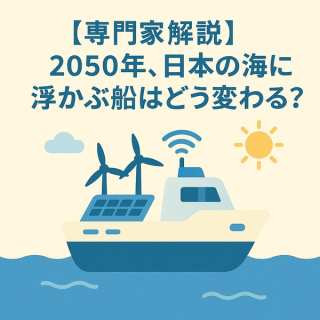 【専門家解説】2050年、日本の海に浮かぶ船はどう変わる?国交省「カーボンニュートラル船需要予測」を徹底解剖