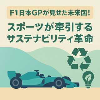 F1日本GPが見せた未来図!スポーツが牽引するサステナビリティ革命、その最前線と私たちが学ぶべきこと