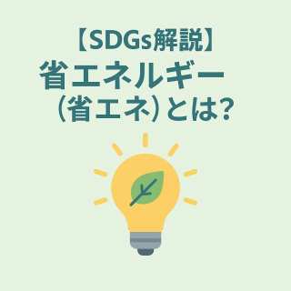 エネルギー効率とは?高めるメリットと家庭・企業でできる省エネ方法