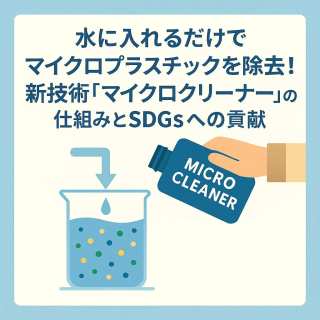 水に入れるだけでマイクロプラスチックを除去！新技術「マイクロクリーナー」の仕組みとSDGsへの貢献