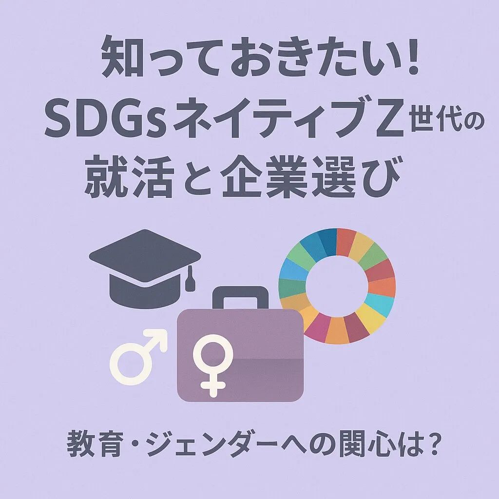 SDGsネイティブZ世代の心を掴むには?就活生の関心事「教育」「ジェンダー」から読み解く採用戦略