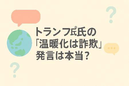 トランプ氏の「温暖化は詐欺」発言は本当?SDGsの視点で考える、分断か協調かの未来