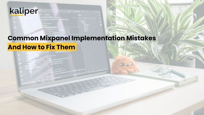 Photo of a laptop showing a code editor on a desk with a small plush toy and potted plants, overlaid with the Kaliper logo and the title “Common Mixpanel Implementation Mistakes and How to Fix Them.”