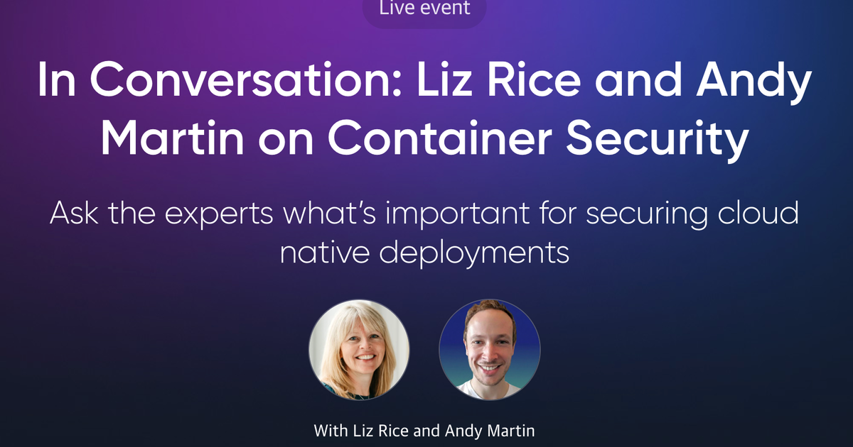 Events In Conversation: Liz Rice and Andy Martin on Container Security