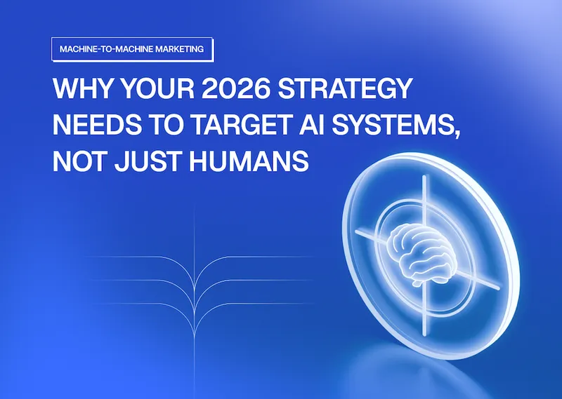 Machine-to-Machine Marketing: Why Your 2026 Strategy Needs to Target AI Systems, Not Just Humans