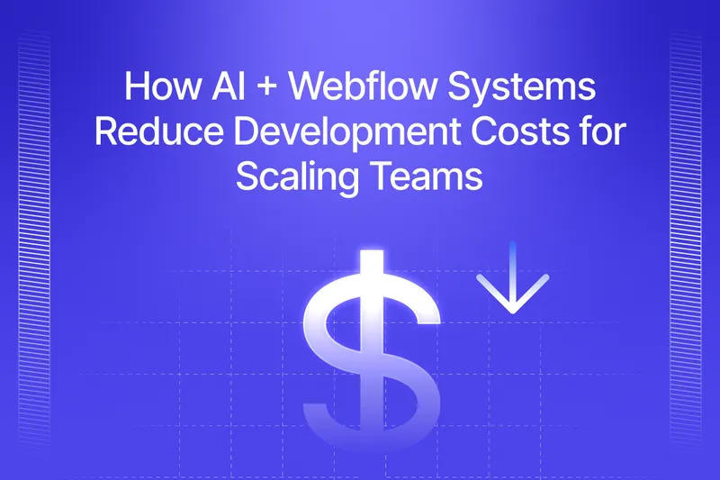 How AI + Webflow Systems Reduce Development Costs for Scaling Teams