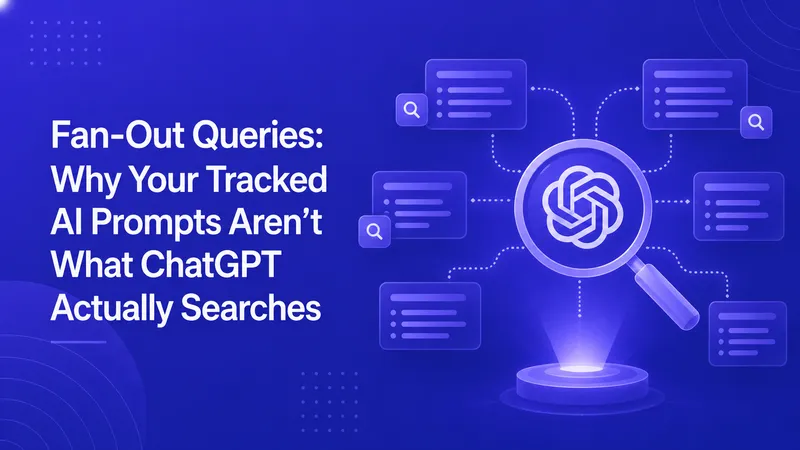 Fan-Out Queries: Why Your Tracked AI Prompts Aren't What ChatGPT Actually Searches
