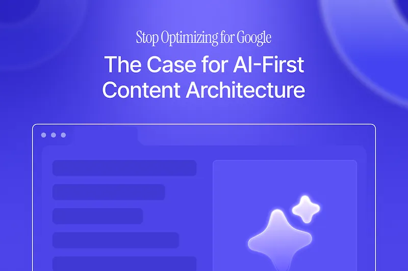 Stop Optimizing for Google: The Case for AI-First Content Architecture