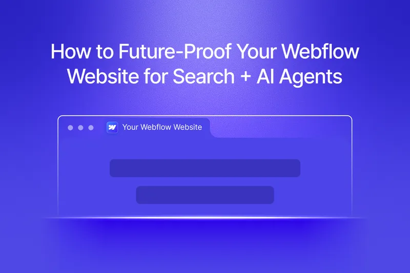 How to Future-Proof Your Webflow Website for Search and AI Agents