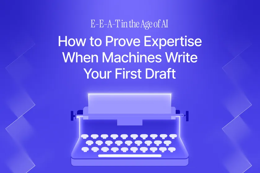 E-E-A-T in the Age of AI: How to Prove Expertise When Machines Write Your First Draft