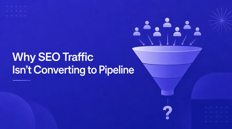 Why SEO Traffic Isn't Converting to Pipeline (And How to Actually Fix It in 2026)